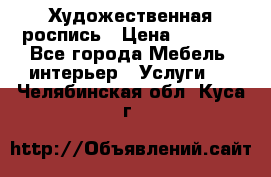 Художественная роспись › Цена ­ 5 000 - Все города Мебель, интерьер » Услуги   . Челябинская обл.,Куса г.